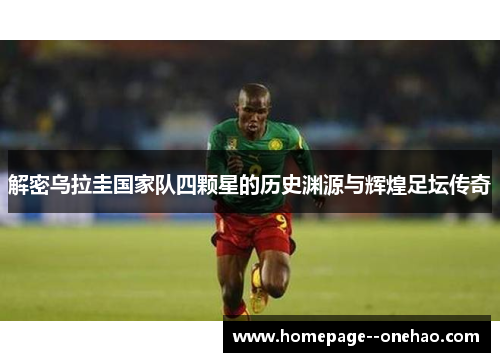 解密乌拉圭国家队四颗星的历史渊源与辉煌足坛传奇