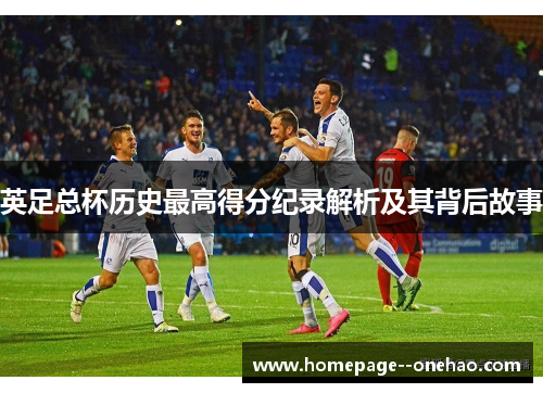 英足总杯历史最高得分纪录解析及其背后故事