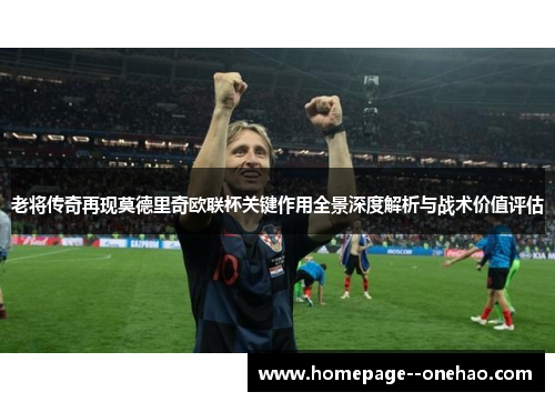 老将传奇再现莫德里奇欧联杯关键作用全景深度解析与战术价值评估