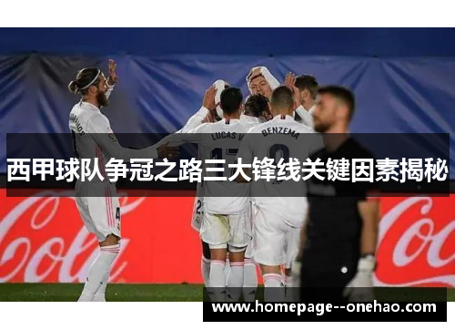 西甲球队争冠之路三大锋线关键因素揭秘