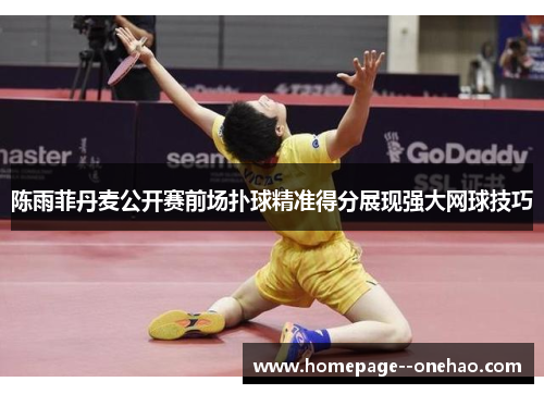 陈雨菲丹麦公开赛前场扑球精准得分展现强大网球技巧