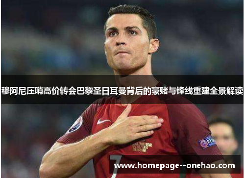 穆阿尼压哨高价转会巴黎圣日耳曼背后的豪赌与锋线重建全景解读